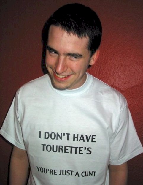 Guy wearing a tshirt that reads: I don't have tourettes, you're just a cunt!